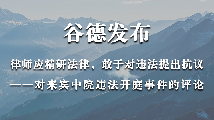 律师应精研法律，敢于对违法提出抗议——对来宾中院违法开庭事件的评论