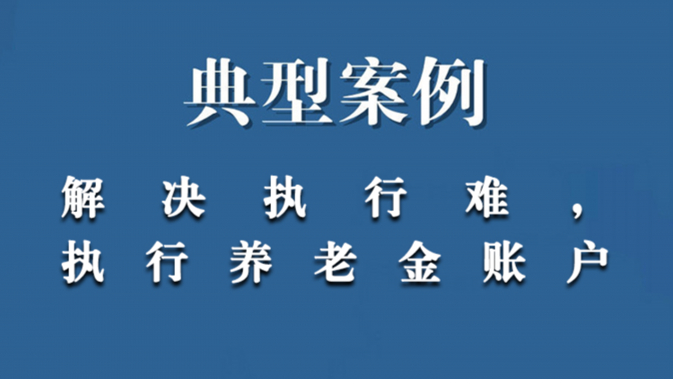 典型案例：解决执行难，执行养老金账户